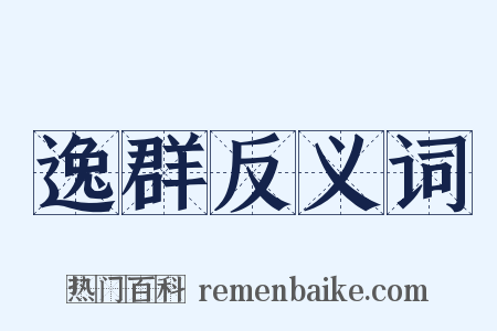 逸群反义词是什么意思的图片